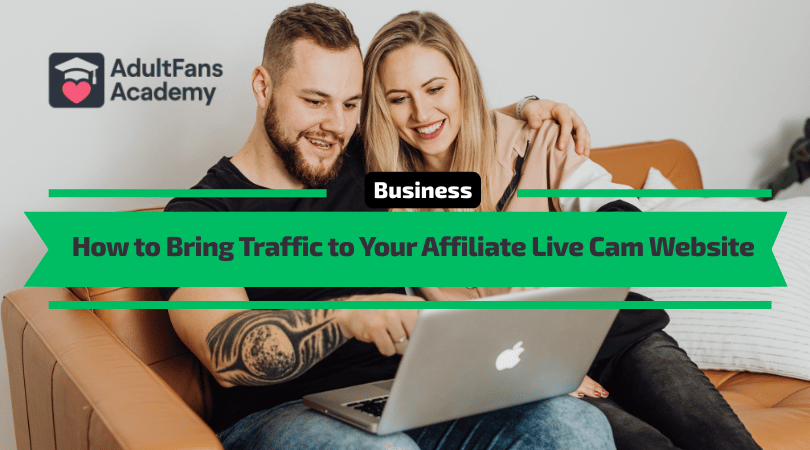 How to Bring Traffic to Your Affiliate Live Cam Website