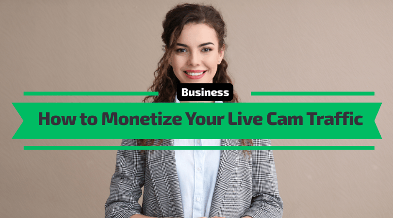 How to Monetize Your Live Cam Traffic