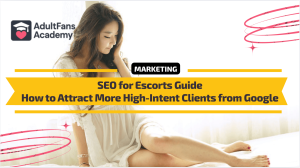 SEO for Escorts Guide - How to Attract More High-Intent Clients from Google